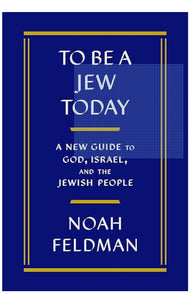 To Be a Jew Today: A New Guide to God, Israel, and the Jewish People