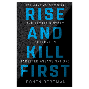Rise & Kill First: The Secret History of Israel's Targeted Assassinations