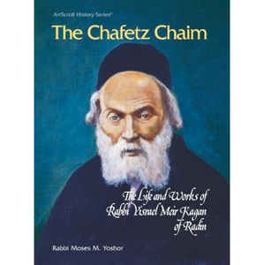 Chafetz Chaim : The Life and Works of Rabbi Yisrael Meir Kagan of Radin