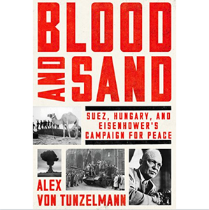 Blood and Sand: Suez, Hungary, and Eisenhower's Campaign for Peace